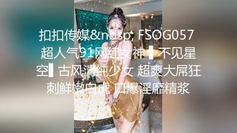 扣扣传媒&nbsp; FSOG057 超人气91网红女神 ▌不见星空▌古风清纯少女 超爽大屌狂刺鲜嫩白虎 口爆淫靡精浆