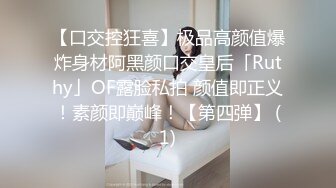 【口交控狂喜】极品高颜值爆炸身材阿黑颜口交皇后「Ruthy」OF露脸私拍 颜值即正义！素颜即巅峰！【第四弹】 (1)