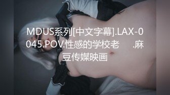 MDUS系列[中文字幕].LAX-0045.POV.性感的学校老��.麻豆传媒映画