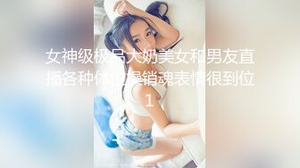 女神级极品大奶美女和男友直播各种体位操销魂表情很到位1