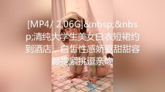 [MP4/ 2.06G]&nbsp;&nbsp;清纯大学生美女白衣短裙约到酒店，白皙性感娇躯甜甜容颜抱紧挑逗亲吻