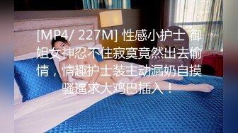 [MP4/ 227M] 性感小护士 御姐女神忍不住寂寞竟然出去偷情，情趣护士装主动漏奶自摸骚逼求大鸡巴插入！