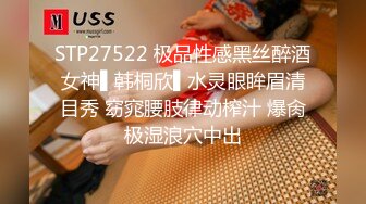 STP27522 极品性感黑丝醉酒女神▌韩桐欣▌水灵眼眸眉清目秀 窈窕腰肢律动榨汁 爆肏极湿浪穴中出