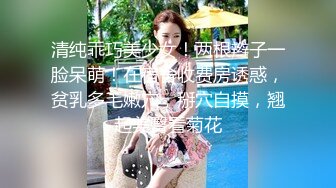 清纯乖巧美少女！两根辫子一脸呆萌！在宿舍收费房诱惑，贫乳多毛嫩穴，掰穴自摸，翘起美臀看菊花