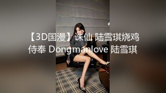 【3D国漫】诛仙 陆雪琪烧鸡侍奉 Dongmanlove 陆雪琪