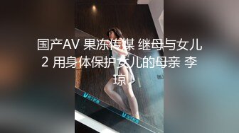 国产AV 果冻传媒 继母与女儿2 用身体保护女儿的母亲 李琼