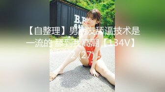 国产TS系列美妖夏娜黑丝攻直男 人美屌大很是精彩