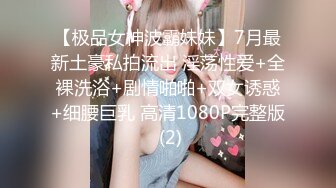 【极品女神波霸妹妹】7月最新土豪私拍流出 淫荡性爱+全裸洗浴+剧情啪啪+双女诱惑+细腰巨乳 高清1080P完整版 (2)