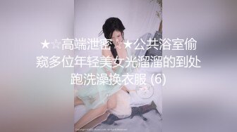 ★☆高端泄密☆★公共浴室偷窥多位年轻美女光溜溜的到处跑洗澡换衣服 (6)