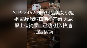 STP22452 翘臀极品美女小姐姐 舔屌深喉口活很不错 大屁股上位骑乘自己动 侧入快速抽插猛操