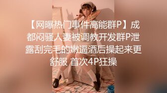 【网曝热门事件高能群P】成都闷骚人妻被调教开发群P泄露刮完毛的嫩逼酒后操起来更舒服 首次4P狂操