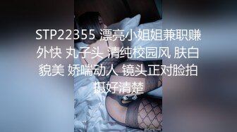 STP22355 漂亮小姐姐兼职赚外快 丸子头 清纯校园风 肤白貌美 娇喘动人 镜头正对脸拍摄好清楚