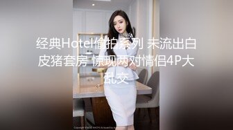 经典Hotel偷拍系列 未流出白皮猪套房 惊现两对情侣4P大乱交