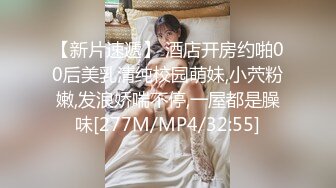 【新片速遞】 酒店开房约啪00后美乳清纯校园萌妹,小茓粉嫩,发浪娇喘不停,一屋都是臊味[277M/MP4/32:55]