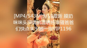 [MP4/543M]9/19最新 摸奶咪咪头深情挑逗诱惑撩骚爸爸们快点来干她一炮VIP1196