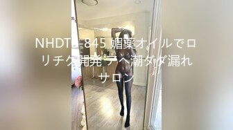 NHDTB-845 媚薬オイルでロリチク開発 アヘ潮ダダ漏れサロン