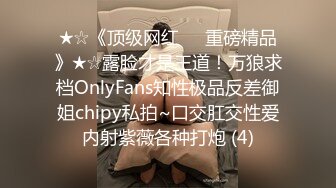 ★☆《顶级网红☀️重磅精品》★☆露脸才是王道！万狼求档OnlyFans知性极品反差御姐chipy私拍~口交肛交性爱内射紫薇各种打炮 (4)