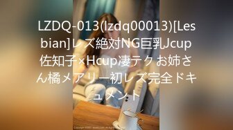 LZDQ-013(lzdq00013)[Lesbian]レズ絶対NG巨乳Jcup佐知子×Hcup凄テクお姉さん橘メアリー初レズ完全ドキュメント