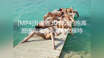 [MP4]外围圈3000元约炮高颜值淘宝内衣兼职女模特