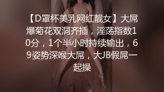 【D罩杯美乳网红靓女】大屌爆菊花双洞齐插，淫荡指数10分，1个半小时持续输出，69姿势深喉大屌，大JB假屌一起操