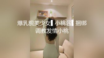 爆乳貌美少女▌小桃酱▌捆绑调教发情小桃