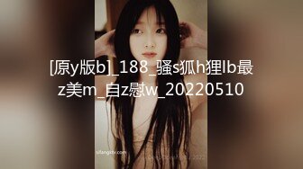 [原y版b]_188_骚s狐h狸lb最z美m_自z慰w_20220510