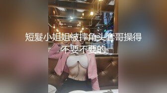 短髮小姐姐被摔角头套哥操得不要不要的