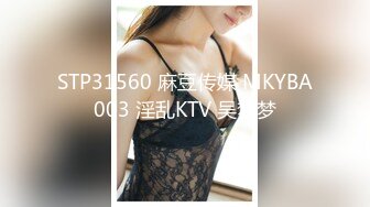 STP31560 麻豆传媒 MKYBA003 淫乱KTV 吴梦梦