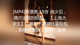 [MP4]很漂亮 19岁 很少见，偶尔出现的极品， 【上海大学生】，兼职下海赚钱买包包，粉嘟嘟露脸，身材一级棒