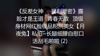 《反差女神㊙️福利泄密》露脸才是王道⭐青春无敌⭐顶级身材网红脸极品粉屄美女【月夜兔】私拍~长腿细腰自慰口活刮毛啪啪 (2)