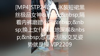 [MP4]STP24297 JK装短裙黑丝极品女神&nbsp;&nbsp;隔着内裤磨蹭小穴&nbsp;&nbsp;换上女仆装跪地深喉&nbsp;&nbsp;怼着大屁股交叉姿势就是操 VIP2209