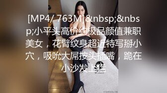 [MP4/ 763M]&nbsp;&nbsp;小平头高价约极品颜值兼职美女，花臂纹身超近特写掰小穴，吸吮大屌按头插嘴，跪在小沙发上猛