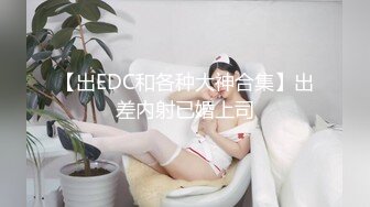 【出EDC和各种大神合集】出差内射已婚上司