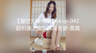 【星空无限传媒】xkvp-041 趁机强上房东风骚老婆-晨晨