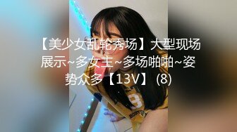 【美少女乱轮秀场】大型现场展示~多女主~多场啪啪~姿势众多【13V】 (8)