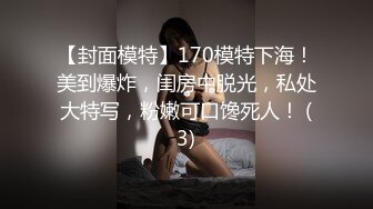 【封面模特】170模特下海！美到爆炸，闺房中脱光，私处大特写，粉嫩可口馋死人！ (3)