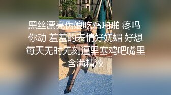 黑丝漂亮伪娘吃鸡啪啪 疼吗 你动 羞羞的表情好妩媚 好想每天无时无刻逼里塞鸡吧嘴里含满精液