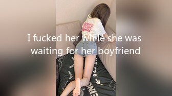 I fucked her while she was waiting for her boyfriend