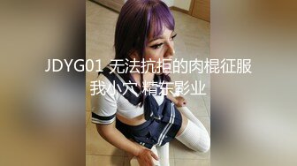 JDYG01 无法抗拒的肉棍征服我小穴 精东影业