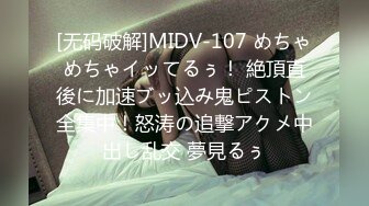 [无码破解]MIDV-107 めちゃめちゃイッてるぅ！ 絶頂直後に加速ブッ込み鬼ピストン全集中！怒涛の追撃アクメ中出し乱交 夢見るぅ