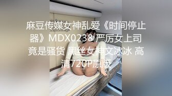 麻豆传媒女神乱爱《时间停止器》MDX0238 严厉女上司竟是骚货 黑丝女神文冰冰 高清720P原版