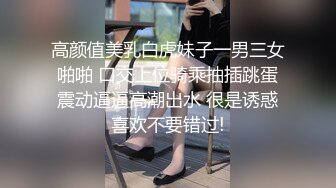 高颜值美乳白虎妹子一男三女啪啪 口交上位骑乘抽插跳蛋震动逼逼高潮出水 很是诱惑喜欢不要错过!