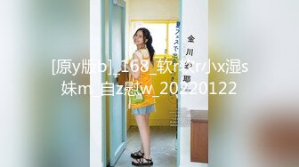 [原y版b]_168_软r软r小x湿s妹m_自z慰w_20220122