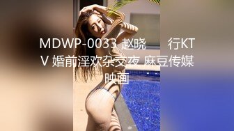 MDWP-0033 赵晓�� 行KTV 婚前淫欢杂交夜 麻豆传媒映画