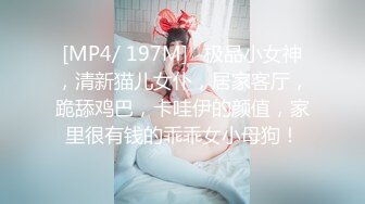 [MP4/ 197M]   极品小女神，清新猫儿女仆，居家客厅，跪舔鸡巴，卡哇伊的颜值，家里很有钱的乖乖女小母狗！