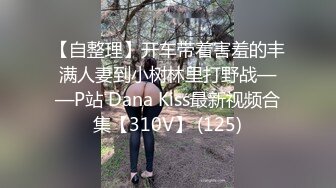 【自整理】开车带着害羞的丰满人妻到小树林里打野战——P站 Dana Kiss最新视频合集【310V】 (125)