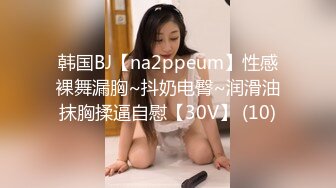 韩国BJ【na2ppeum】性感裸舞漏胸~抖奶电臀~润滑油抹胸揉逼自慰【30V】 (10)