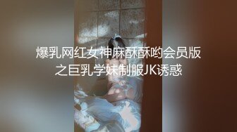 爆乳网红女神麻酥酥哟会员版之巨乳学妹制服JK诱惑