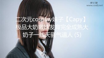 二次元cosplay妹子【Capy】极品大奶嫩妹发育完全成熟大奶子一线天骚气逼人 (5)