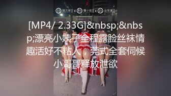 [MP4/ 2.33G]&nbsp;&nbsp;漂亮小姨子全程露脸丝袜情趣活好不粘人，莞式全套伺候小哥哥释放泄欲